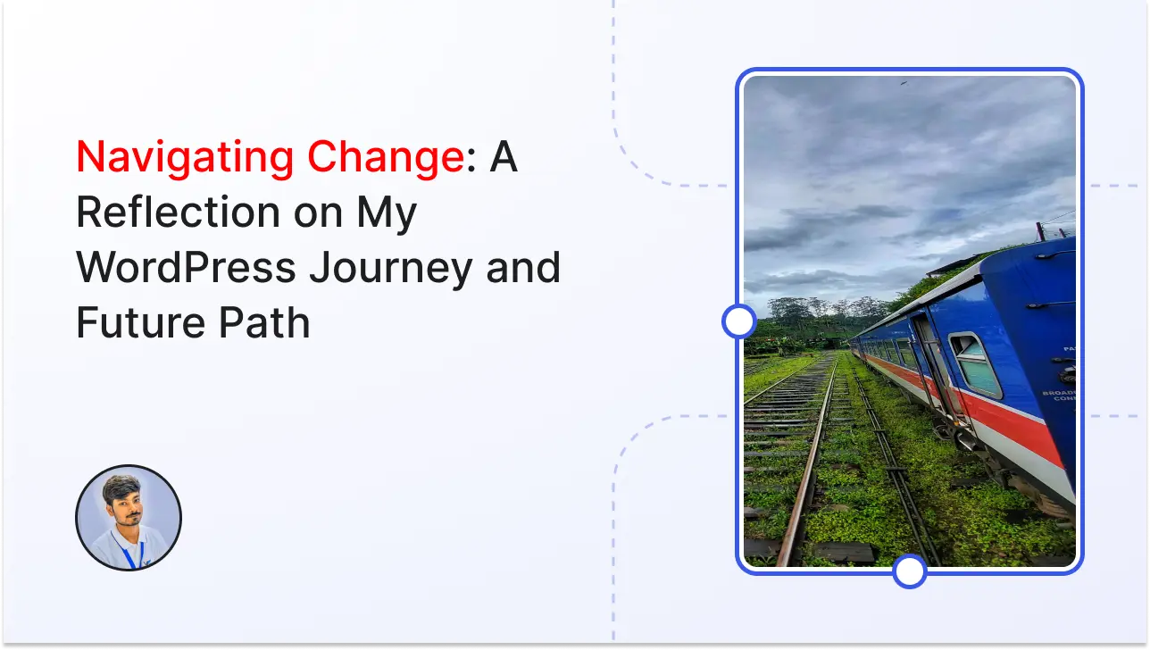 An image for the post thumbnail contains a train journey image and "Navigating Change: A Reflection on My WordPress Journey and Future Path" text with a people photo.